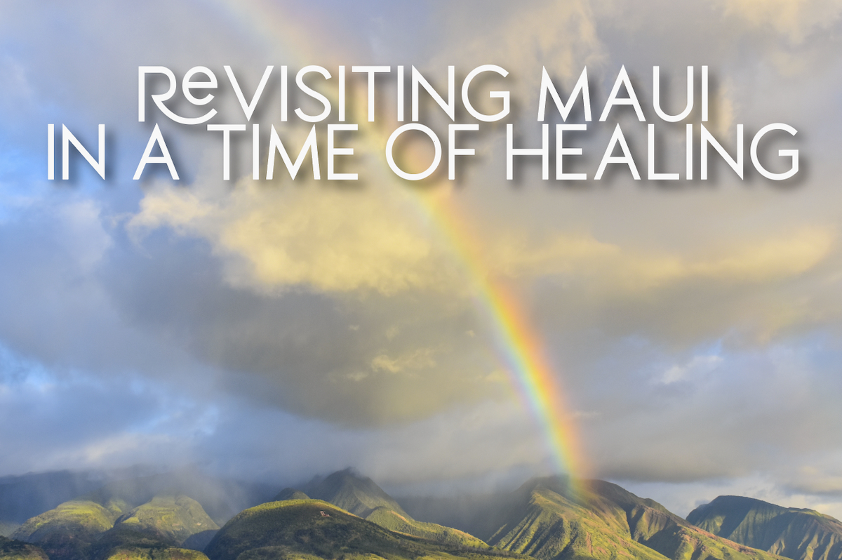 A Journey of Care: Revisiting Maui in a time of Healing